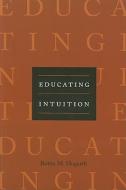 Educating Intuition di Robin M. Hogarth edito da The University of Chicago Press