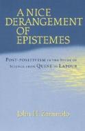 A Nice Derangement of Epistemes - Post-Positivism in the Study of Science from Quine to Latour di John H. Zammito edito da University of Chicago Press