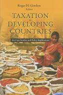 Taxation in Developing Countries - Six Case Studies and Policy Implications di Roger Gordon edito da Columbia University Press
