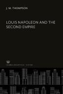 Louis Napoleon and the Second Empire di J. M. Thompson edito da Columbia University Press