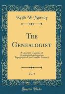 The Genealogist, Vol. 9: A Quarterly Magazine of Genealogical, Antiquarian, Topographical, and Heraldic Research (Classic Reprint) di Keith W. Murray edito da Forgotten Books