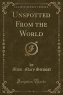 Stewart, M: Unspotted From the World (Classic Reprint) edito da Forgotten Books