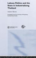 Labour, Politics and the State in Industrialising Thailand di Andrew Brown edito da Taylor & Francis Ltd