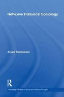 Reflexive Historical Sociology di Arpad (University College Cork Szakolczai edito da Taylor & Francis Ltd