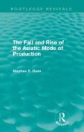 The Fall and Rise of the Asiatic Mode of Production di Stephen P. Dunn edito da Taylor & Francis Ltd