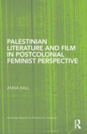 Palestinian Literature and Film in Postcolonial Feminist Perspective di Anna Ball edito da Routledge