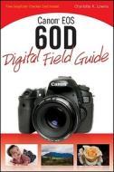 Canon Eos 60d Digital Field Guide di Charlotte K. Lowrie edito da John Wiley And Sons Ltd