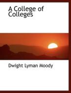 A College Of Colleges di Dwight Lyman Moody edito da Bibliolife