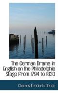 The German Drama In English On The Philadelphia Stage From 1794 To 1830 di Charles Frederic Brede edito da Bibliolife
