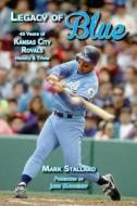 Legacy of Blue: 45 Years of Kansas City Royals History & Trivia di Mark Stallard edito da Kaw Valley Books