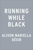 Running While Black: TK di Alison Mariella Désir edito da PORTFOLIO