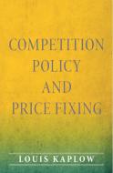 Competition Policy and Price Fixing di Louis Kaplow edito da Princeton Univers. Press