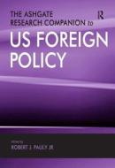 The Ashgate Research Companion to US Foreign Policy di Dr Robert J. Pauly edito da Taylor & Francis Ltd