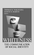 Whiteness: The Communication of Social Identity di Thomas K. Nakayama, Judith N. Martin edito da SAGE PUBN