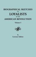 Biographical Sketches of Loyalists of the American Revolution. In Two Volumes. Volume I di Lorenzo Sabine edito da Clearfield
