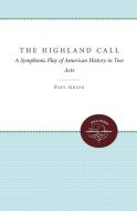 The Highland Call: A Symphonic Play of American History in Two Acts di Paul Green edito da UNIV OF NORTH CAROLINA PR