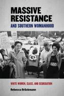 Massive Resistance and Southern Womanhood: White Women, Class, and Segregationist Resistance di Rebecca Brückmann edito da UNIV OF GEORGIA PR