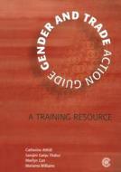 Gender and Trade Action Guide: A Training Resource [With CD-ROM] di Catherine Atthill, Sarojini Ganju Thakur, Marilyn Carr edito da COMMONWEALTH SECRETARIAT