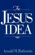 The Jesus Idea di Arnold M. Rothstein edito da Prometheus Books