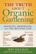 Truth About Organic Gardening, The di Jeff Gillman edito da Timber Press