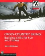 Cross-Country Skiing: Building Skills for Fun and Fitness di Steve Hindman edito da MOUNTAINEERS BOOKS