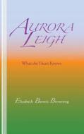 Aurora Leigh: What the Heart Knows di Elizabeth Barrett Browning edito da Bandanna Books