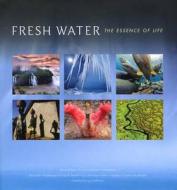 Fresh Water: The Essence of Life di Russell A. Mittermeier, Tracy A. Farrell, Ian J. Harrison, Amy J. Upgren, Thomas M. (Conservation International edito da Conservation International,U.S.