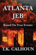 Atlanta Jeb: Based on True Events di T. K. Calhoun edito da Golden Horseshoe Press