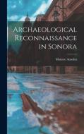 Archaeological Reconnaissance in Sonora di Monroe Amsden edito da LIGHTNING SOURCE INC