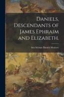 Daniels, Descendants of James Ephraim and Elizabeth. edito da LIGHTNING SOURCE INC