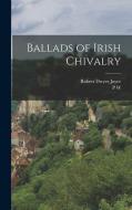 Ballads of Irish Chivalry di Robert Dwyer Joyce, P. W. Joyce edito da LEGARE STREET PR