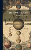 The Americana: A Universal Reference Library di Frederick Converse Beach edito da LEGARE STREET PR