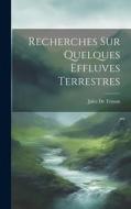 Recherches Sur Quelques Effluves Terrestres di Jules De Tristan edito da LEGARE STREET PR