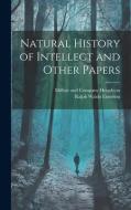 Natural History of Intellect and Other Papers di Ralph Waldo Emerson edito da LEGARE STREET PR