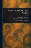 Atheism Among the People di Alphonse De Lamartine, Edward Everett Hale, Francis Le Baron edito da Creative Media Partners, LLC