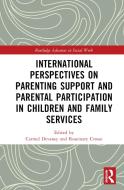 International Perspectives On Parenting Support And Parental Participation In Children And Family Services edito da Taylor & Francis Ltd