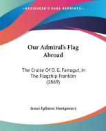 Our Admiral's Flag Abroad di James Eglinton Montgomery edito da Kessinger Publishing Co