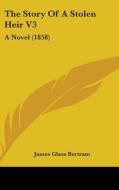 The Story Of A Stolen Heir V3 di James Glass Bertram edito da Kessinger Publishing Co