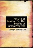 The Life Of Reason; Or, The Phases Of Human Progress di Professor George Santayana edito da Bibliolife