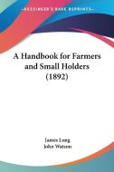 A Handbook for Farmers and Small Holders (1892) di James Long edito da Kessinger Publishing