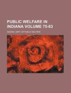 Public Welfare in Indiana Volume 75-83 di Indiana Dept of Public Welfare edito da Rarebooksclub.com