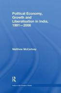 Political Economy, Growth and Liberalisation in India, 1991-2008 di Matthew Mccartney edito da Routledge