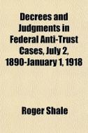Decrees And Judgments In Federal Anti-tr di Roger Shale edito da General Books