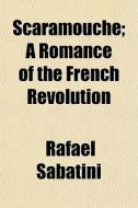 Scaramouche; A Romance Of The French Rev di Rafael Sabatini edito da General Books