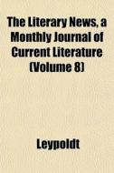 The Literary News, A Monthly Journal Of di Leypoldt edito da General Books