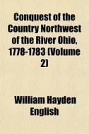 Conquest Of The Country Northwest Of The River Ohio, 1778-1783 (volume 2) di William Hayden English edito da General Books Llc