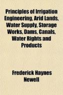 Principles Of Irrigation Engineering, Ar di Frederick Haynes Newell edito da General Books
