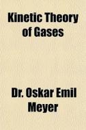 Kinetic Theory Of Gases di Oskar Emil Meyer edito da General Books