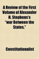 A Review Of The First Volume Of Alexande di Constitutionalist edito da General Books