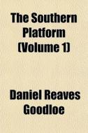 The Southern Platform Volume 1 di Daniel Reaves Goodloe edito da General Books